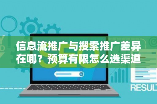 信息流推广与搜索推广差异在哪？预算有限怎么选渠道？