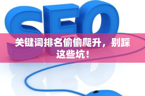 关键词排名偷偷爬升，别踩这些坑！